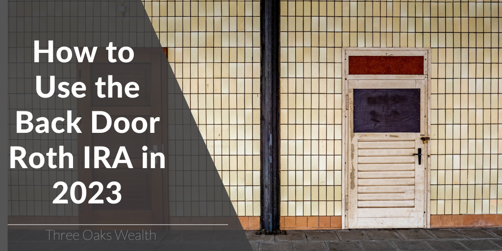 How to Use the Back Door Roth IRA in 2023 Three Oaks Wealth